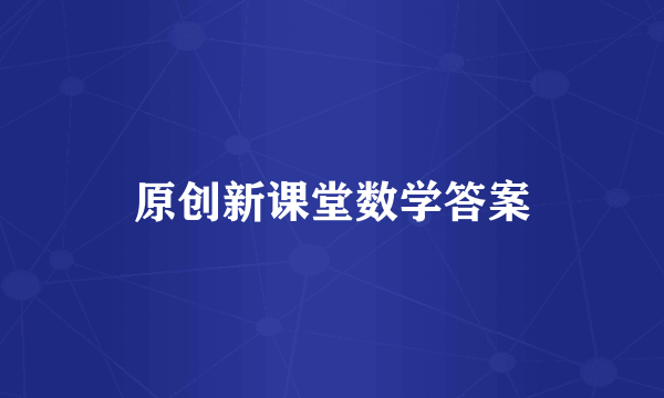 原创新课堂数学答案