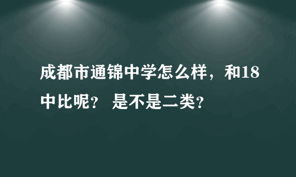 成都市通锦中学怎么样，和18中比呢？ 是不是二类？