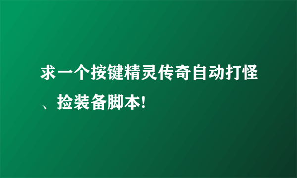 求一个按键精灵传奇自动打怪、捡装备脚本!