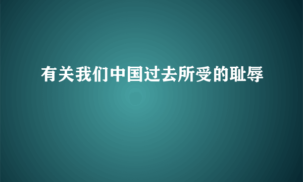 有关我们中国过去所受的耻辱