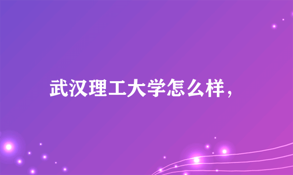 武汉理工大学怎么样，