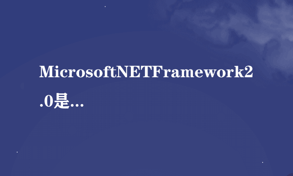 MicrosoftNETFramework2.0是什么东西?有什么用啊?