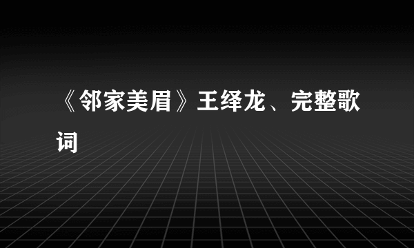 《邻家美眉》王绎龙、完整歌词