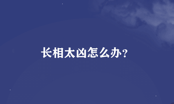 长相太凶怎么办？