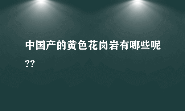 中国产的黄色花岗岩有哪些呢??