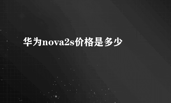 华为nova2s价格是多少