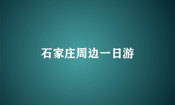 石家庄周边一日游