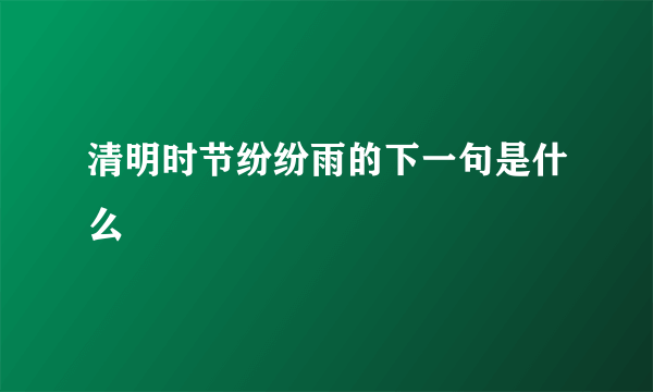 清明时节纷纷雨的下一句是什么