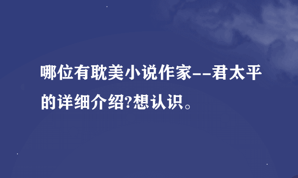 哪位有耽美小说作家--君太平的详细介绍?想认识。