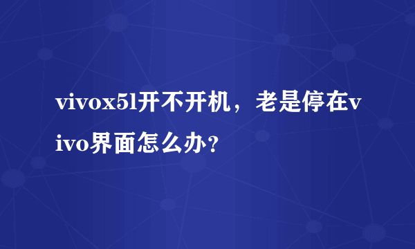 vivox5l开不开机，老是停在vivo界面怎么办？