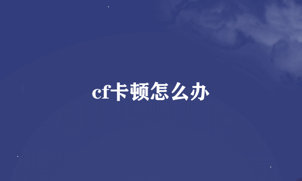 cf卡顿怎么办