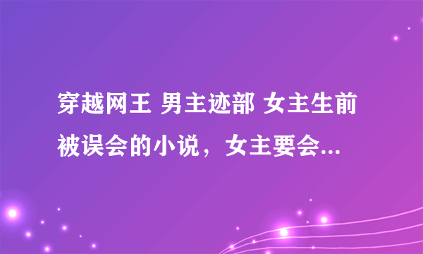 穿越网王 男主迹部 女主生前被误会的小说，女主要会武功或是会打架，误会澄清之后对王子们很冷淡 只要书名