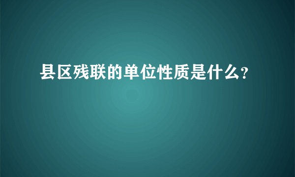 县区残联的单位性质是什么？