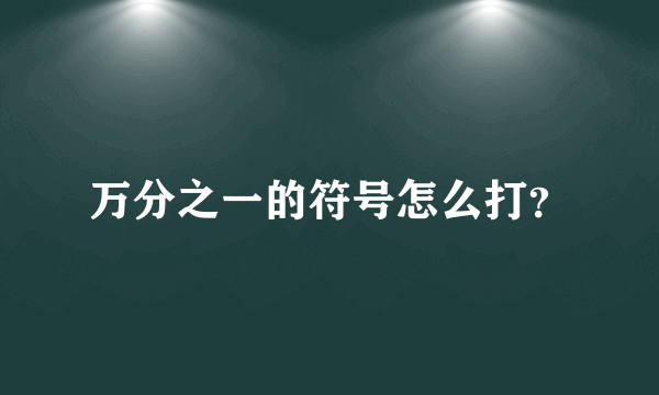 万分之一的符号怎么打？