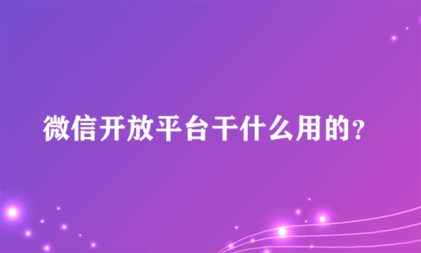 微信开放平台干什么用的？