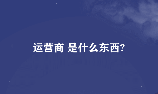 运营商 是什么东西?