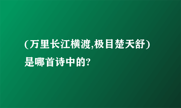 (万里长江横渡,极目楚天舒)是哪首诗中的?