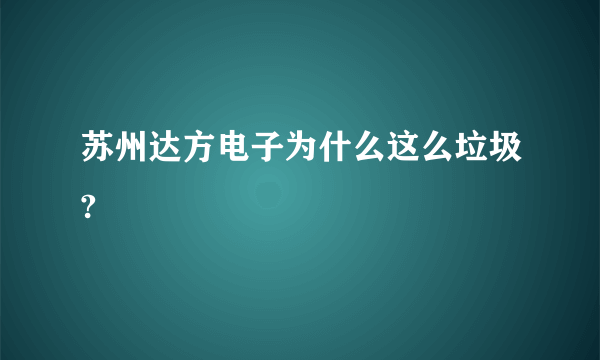 苏州达方电子为什么这么垃圾?