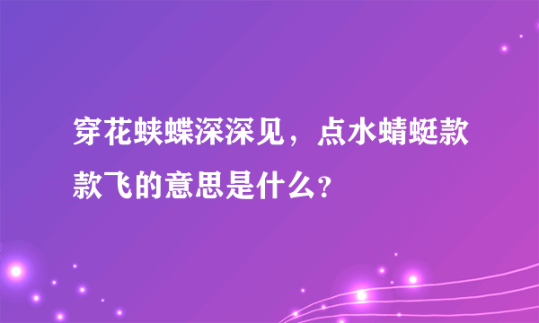 穿花蛱蝶深深见，点水蜻蜓款款飞的意思是什么？