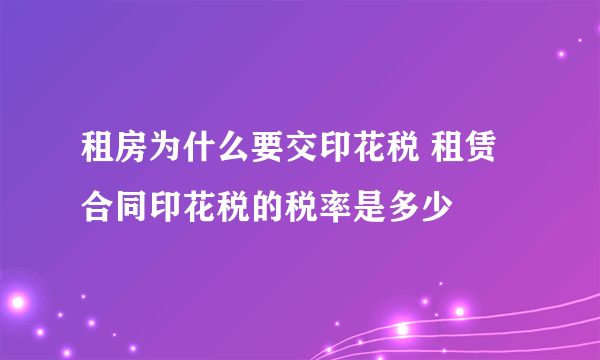 租房为什么要交印花税 租赁合同印花税的税率是多少