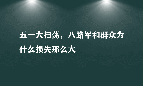 五一大扫荡，八路军和群众为什么损失那么大