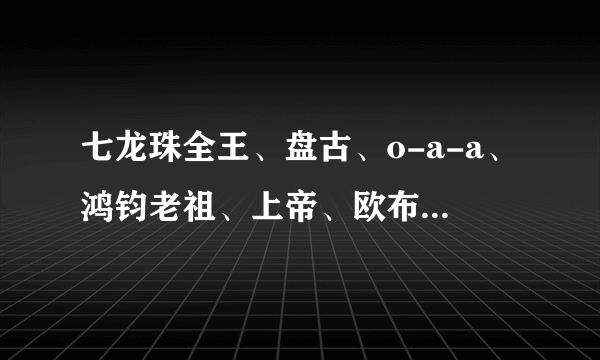 七龙珠全王、盘古、o-a-a、鸿钧老祖、上帝、欧布奥特曼三位一体、秦羽谁最厉害？