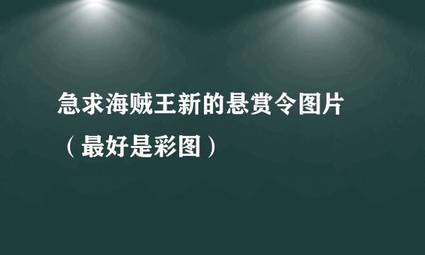 急求海贼王新的悬赏令图片 （最好是彩图）