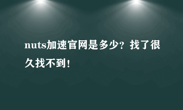 nuts加速官网是多少？找了很久找不到！