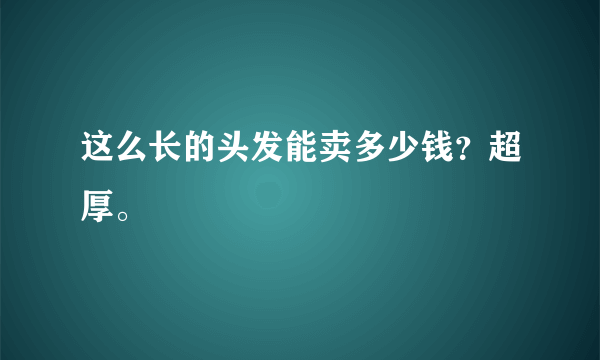 这么长的头发能卖多少钱？超厚。