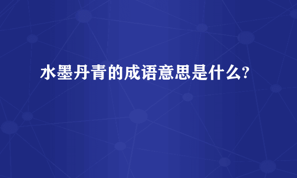 水墨丹青的成语意思是什么?