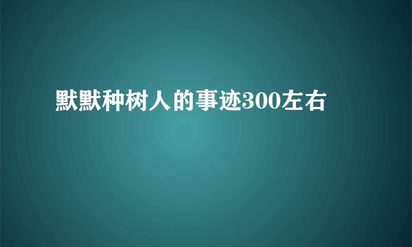 默默种树人的事迹300左右