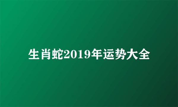 生肖蛇2019年运势大全