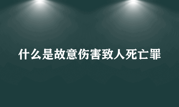 什么是故意伤害致人死亡罪