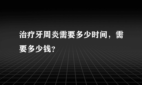 治疗牙周炎需要多少时间，需要多少钱？