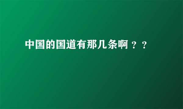 中国的国道有那几条啊 ？？