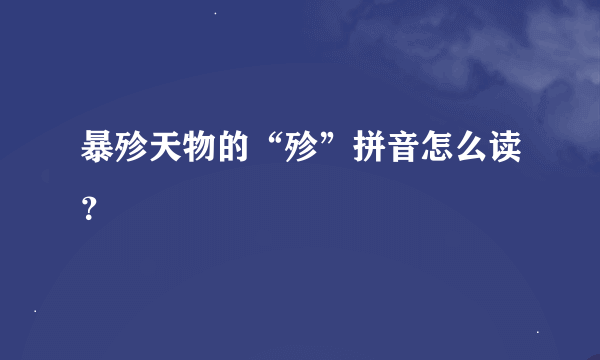 暴殄天物的“殄”拼音怎么读？