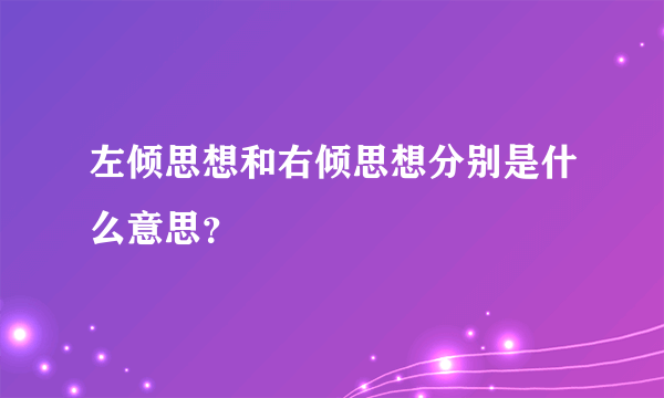 左倾思想和右倾思想分别是什么意思？