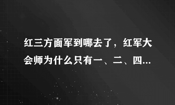 红三方面军到哪去了，红军大会师为什么只有一、二、四方面军呢。