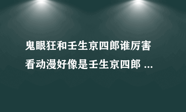 鬼眼狂和壬生京四郎谁厉害 看动漫好像是壬生京四郎 本人还没看完 请看过的说明下啊！！ 谢了！！