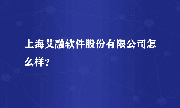 上海艾融软件股份有限公司怎么样？