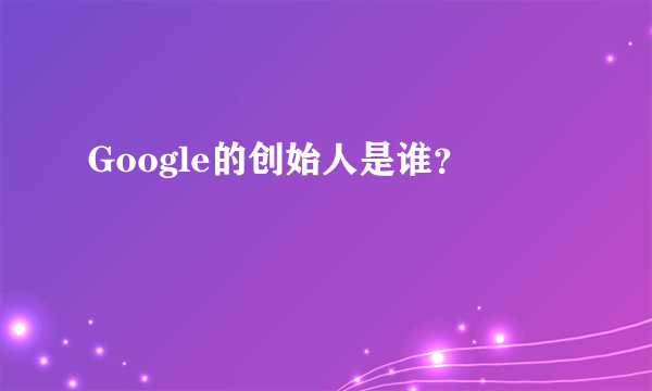 Google的创始人是谁？