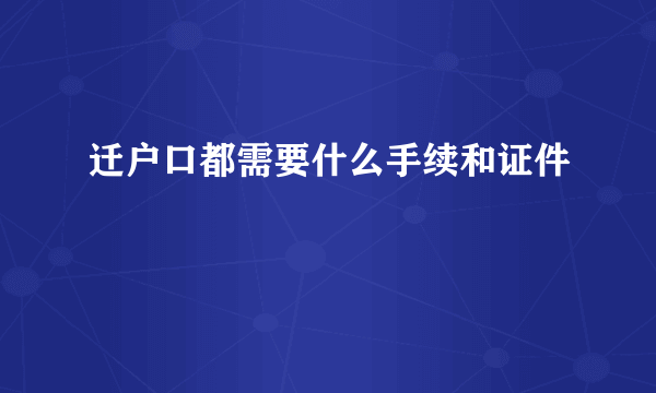 迁户口都需要什么手续和证件