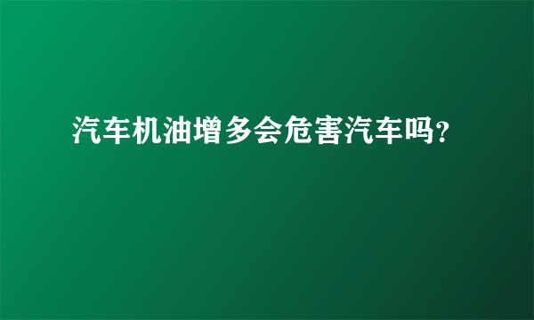 汽车机油增多会危害汽车吗？