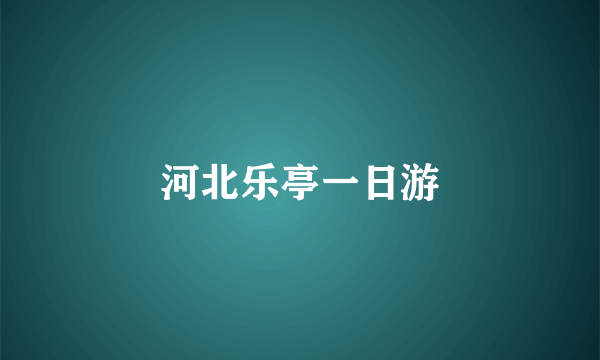 河北乐亭一日游