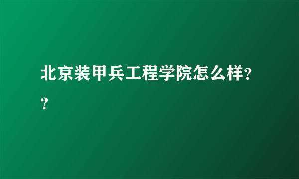 北京装甲兵工程学院怎么样？？