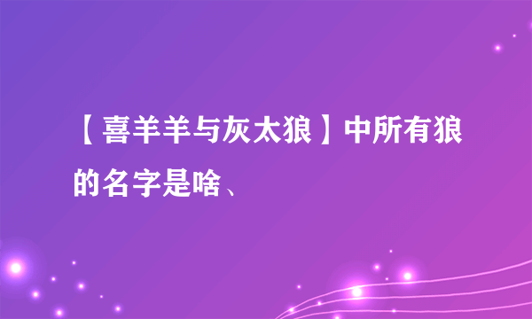 【喜羊羊与灰太狼】中所有狼的名字是啥、