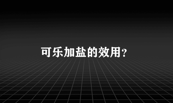 可乐加盐的效用？