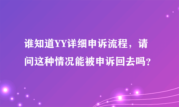 谁知道YY详细申诉流程，请问这种情况能被申诉回去吗？