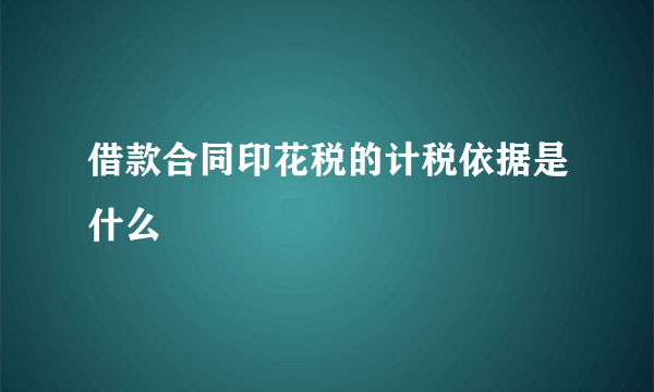 借款合同印花税的计税依据是什么