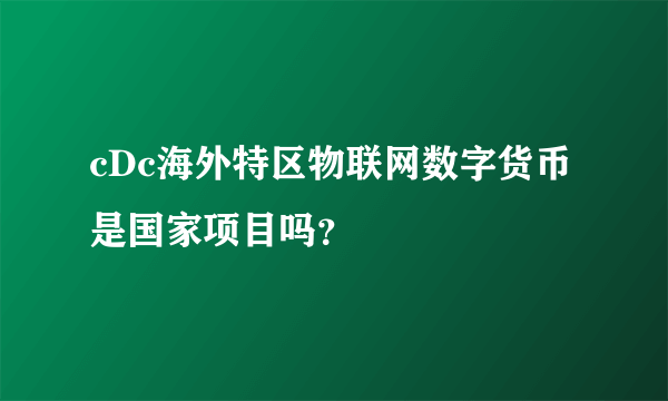 cDc海外特区物联网数字货币是国家项目吗？